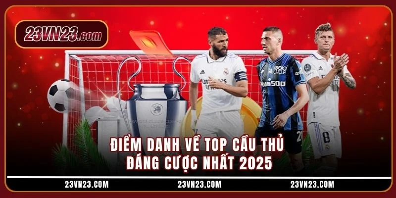 Điểm danh về top cầu thủ đáng cược nhất 2025