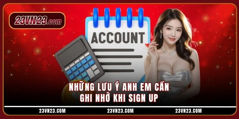 Những lưu ý anh em cần ghi nhớ khi sign up